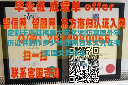 定制卡内基梅隆大学文凭|仿真国外学历证书制作多少钱|定制日本文凭证书|美国文凭样本